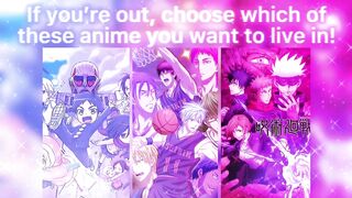 SEE WHICH ANIME WORLD YOU LIVE IN; YOU ARE OUT IF