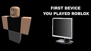 Roblox player becoming old (First device you played Roblox)