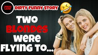 Joke Dirty Funny / two blondes were flying to...