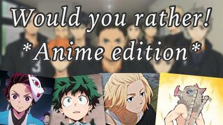 ANIME WOULD YOU RATHER!!