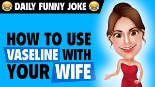 Funny Jokes - How to Use Vaseline Effectively With Your Wife