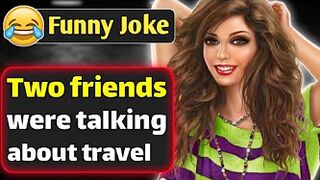 Funny Joke - Two friends were talking about travel