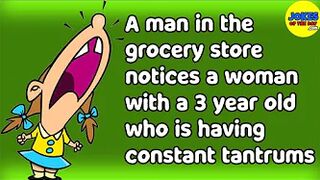 Funny Joke: A man in the grocery store notices a woman with a 3 year-old having constant tantrums