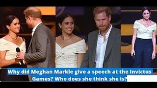 Why did Meghan Markle give a speech at the Invictus Games? Who does she think she is?