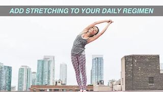 Add Stretching to Your Daily Regimen