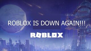 ROBLOX IS DOWN AGAIN!!!!!!!!!!!!!