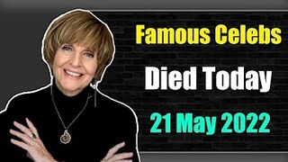 Famous Celebrities Who Died Today 21 May 2022