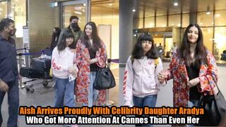 Aish Walks Proudly With Celebrity Daughter Aradya Got More Attention At Cannes Than Her & Abhishek