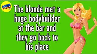 Funny Joke: The blonde met a huge bodybuilder at the bar and they go back to his place