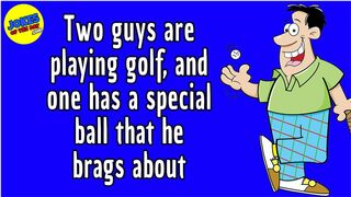 Funny Joke: Two guys are playing golf, and one has a special ball that he brags about