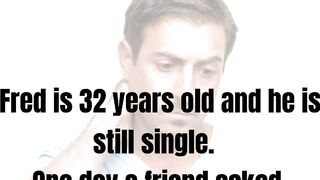 Funny (dating) Joke - Fred is 32 years old and he can't keep a girlfriend