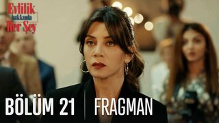 Evlilik Hakkında Her Şey 21. Bölüm Fragmanı