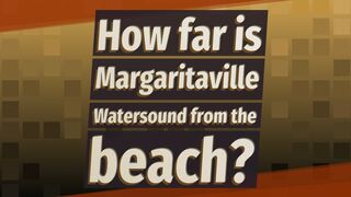 How far is Margaritaville Watersound from the beach?