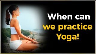 What is the appropriate time to practice yoga?