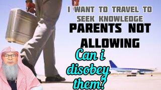 I want to travel to seek knowledge but my parents aren't allowing Can I disobey them Assim al hakeem