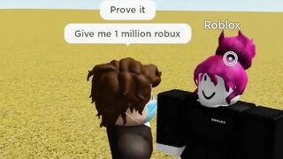 Oh so you're Roblox? Give me 1 Million Robux.