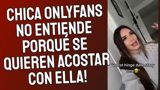 Chica de ONLYFANS no entiende porqué se quieren ACOSTAR con ella!