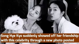 Song Hye Kyo suddenly showed off her friendship with this celebrity through a new photo posted