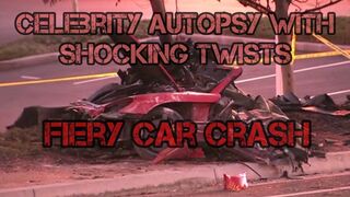 Celebrity Autopsies with Shocking Twists- Fiery Crash