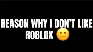 Reason why I don’t like Roblox