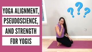 Yoga Alignment, Pseudoscience, and Strength for Yogis