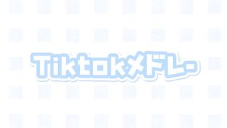 Tiktokメドレー????????