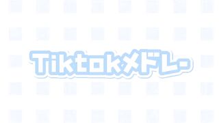 Tiktokメドレー????????