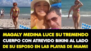 MAGALY MEDINA LUCE SU TREMENDO CUERPO CON ATREVIDO BIKINI AL LADO DE SU ESPOSO EN LAS PLAYAS DE MIAM