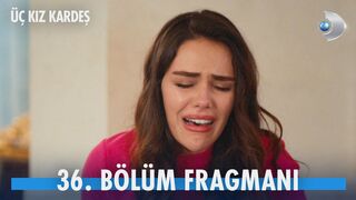 Üç Kız Kardeş 36. Bölüm Fragmanı