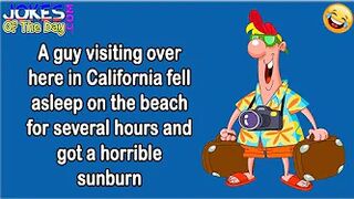 Funny Adult Joke: A guy visiting California fell asleep on the beach got a horrible sunburn