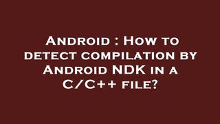 Android : How to detect compilation by Android NDK in a C/C++ file?