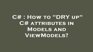 C# : How to "DRY up" C# attributes in Models and ViewModels?