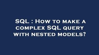 SQL : How to make a complex SQL query with nested models?