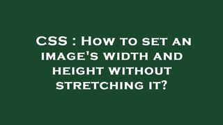 CSS : How to set an image's width and height without stretching it?