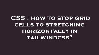 CSS : how to stop grid cells to stretching horizontally in tailwindcss?