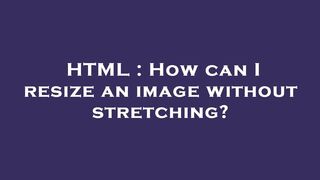 HTML : How can I resize an image without stretching?