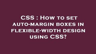 CSS : How to set auto-margin boxes in flexible-width design using CSS?