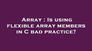 Array : Is using flexible array members in C bad practice?
