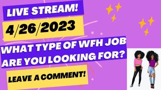 Live Stream Wed 4/26/ 2023 - What Type Of Work From Home Job Are You Looking For? Leave A Comment!