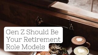 Gen Z Should Be Your Retirement Role Models