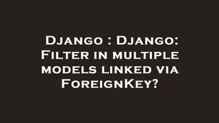 Django : Django: Filter in multiple models linked via ForeignKey?