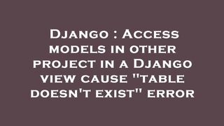 Django : Access models in other project in a Django view cause "table doesn't exist" error