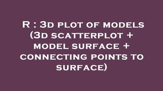 R : 3d plot of models (3d scatterplot + model surface + connecting points to surface)