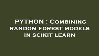 PYTHON : Combining random forest models in scikit learn