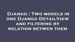 Django : Two models in one Django DetailView and filtering by relation betwen them