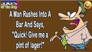 Funny Bar Joke: A man rushes into a bar and says, "Quick! Give me a pint of lager!"