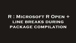 R : Microsoft R Open + line breaks during package compilation