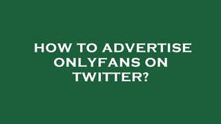 How to advertise onlyfans on twitter?