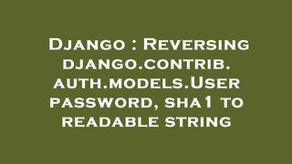 Django : Reversing django.contrib.auth.models.User password, sha1 to readable string