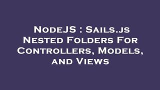 NodeJS : Sails.js Nested Folders For Controllers, Models, and Views